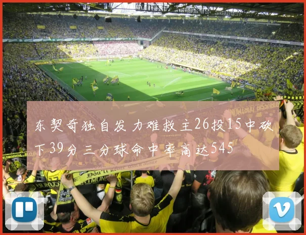 东契奇独自发力难救主26投15中砍下39分三分球命中率高达545